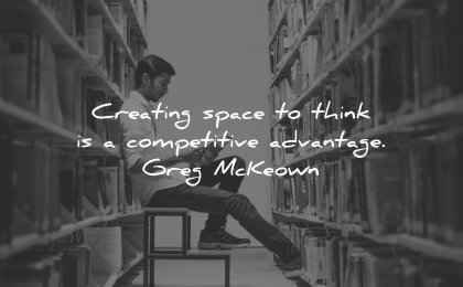 business quotes creating space think competitive advantage greg mckeown wisdom man reading