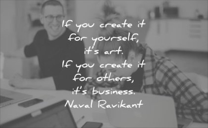 business quotes if you create for yourself its art others its naval ravikant wisdom