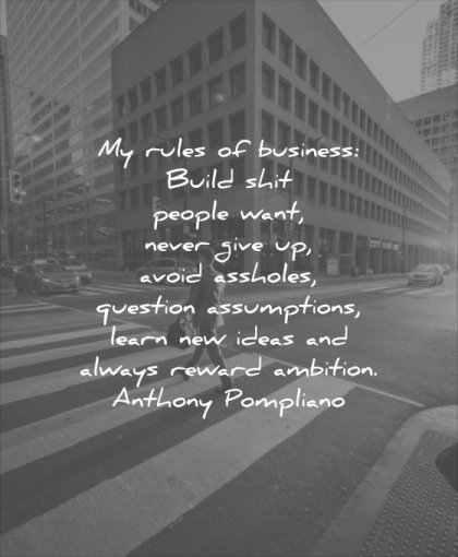 business quotes rules build shit people want never give up avoid assholes questiona assumptions learn new ideas always reward ambition anthony pompliano wisdom