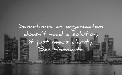 business quotes sometimes organization doesnt solution just needs clarity ben horowitz wisdom city singapore