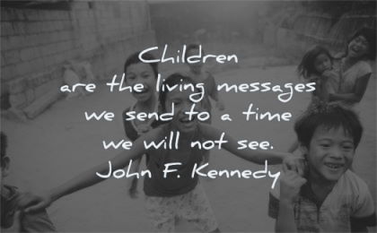 children quotes living messages send time will john kennedy wisdom