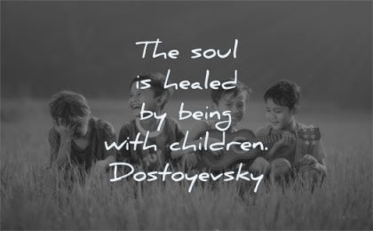 children quotes soul healed being fyodor dostoyevsky wisdom