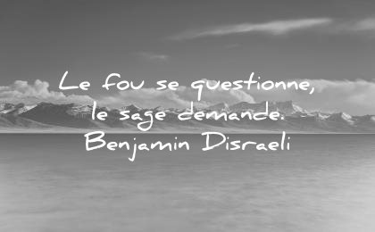 citations courtes fou questionne sage demande benjamin disraeli wisdom quotes