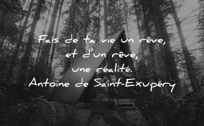 citations fais vie reve reve realite antoine de saint exupery wisdom foret