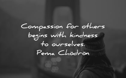 compassion quotes others begins kindness ourselves pema chodron wisdom