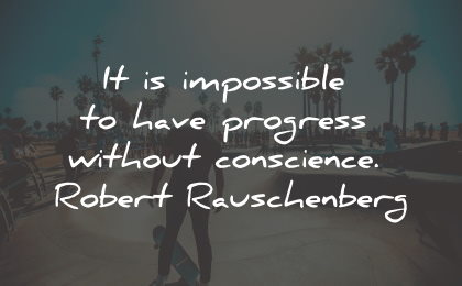 conscience quotes impossible progress without robert rauschenberg wisdom