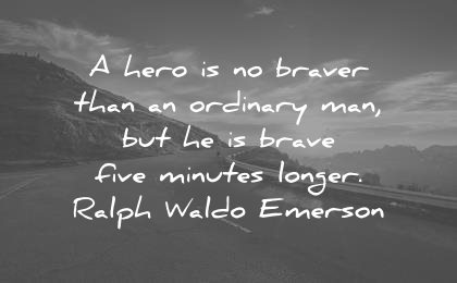 courage quotes hero braver than ordinary brave five minutes longer ralph waldo emerson wisdom