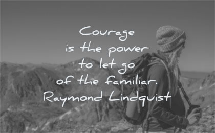 courage quotes power let go familiar raymond lindquist wisdom woman nature mountain
