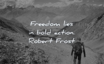 courage quotes freedom lies bold action robert frost wisdom man hiking nature