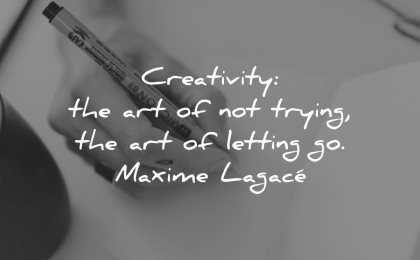 creativity quotes art not trying letting maxime lagace wisdom
