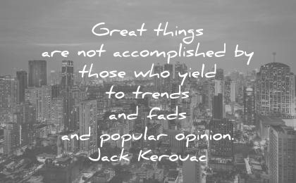 creativity quotes great things accomplished those who yield trends fads popular opinions jack kerouac wisdom