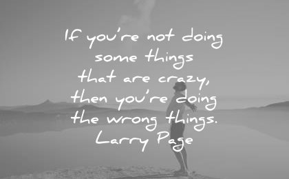 creativity quotes doing some things that crazy you doing wrong things larry page wisdom