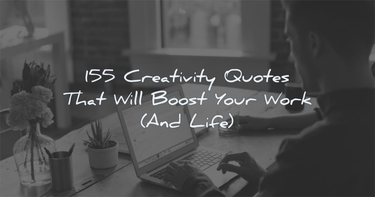 155 Creativity Quotes That Will Boost Your Work (And Life)