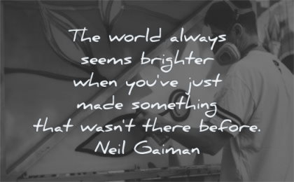 creativity quotes world always seems brighter have just something there before neil gaiman wisdom man painting graffiti