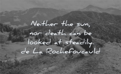 death quotes neither sun can looked steadily francois de la rochefoucauld wisdom nature
