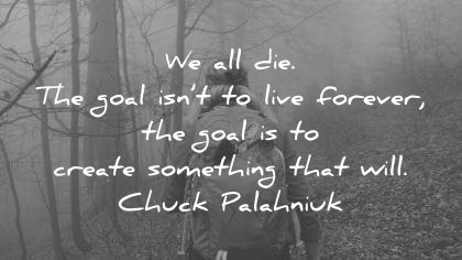 death quotes we all die goal live forever goal create something that will chuck palahniuk wisdom