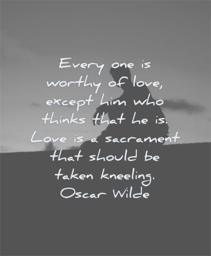 deep love quotes every one worthy except him who thinks sacrament should taken kneeling oscar wilde wisdom silhouette