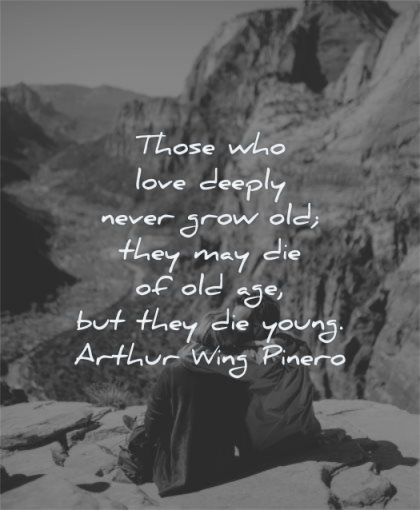 deep love quotes those deeply never grow old they may die age young arthur wing pinero wisdom couple sitting mountain nature