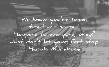 depression quotes know you tired scared happens everyone okay just dont your feet stop haruki murakami wisdom
