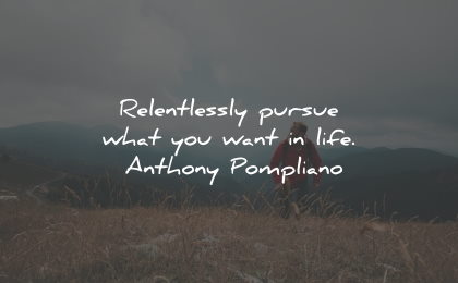 determination quotes relentlessly pursue want life anthony pompliano wisdom