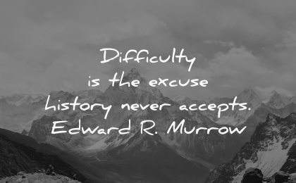 difficulty excuse history never accepts edward murrow wisdom nature mountains