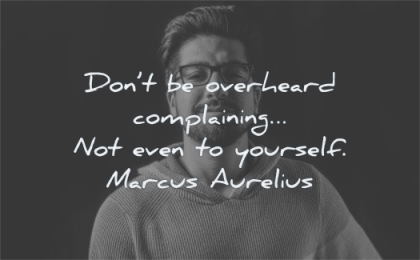 discipline quotes dont overheard complaining not even yourself marcus aurelius wisdom man looking