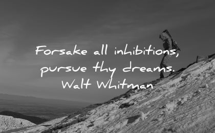 dream quotes forsake all inhibitions pursue thy dreams walt whitman wisdom hiking winter snow mountain