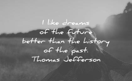 dream quotes like dreams future better than history past thomas jefferson wisdom