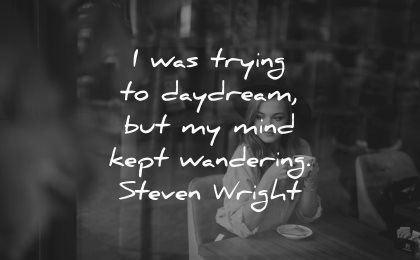 dream quotes trying daydream mind kept wandering steven wright wisdom woman sitting coffee