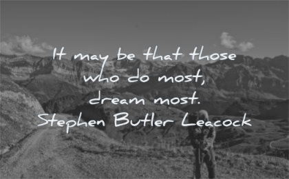 dream quotes may that those who most stephen butler leacock wisdom man nature mountains