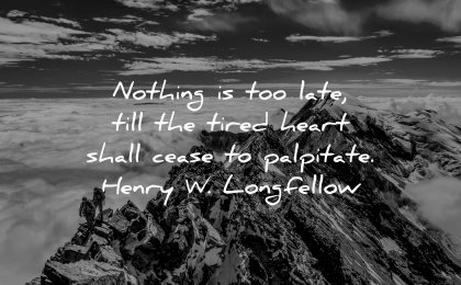 dream quotes nothing late till tired heart shall cease palpitate henry wadsworth longfellow wisdom mountains winter climbers