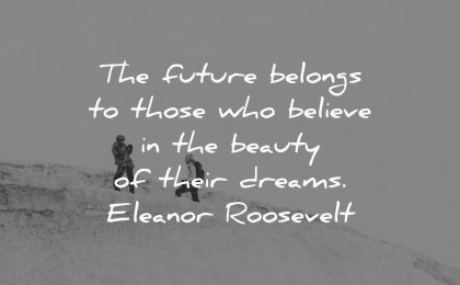 dream quotes future belongs believe beauty their dreams eleanor roosevelt wisdom hiking winter snow people