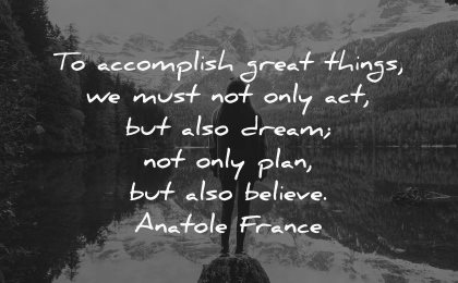 dream quotes accomplish great things must only act also plan believe anatole france wisdom woman lake mountains