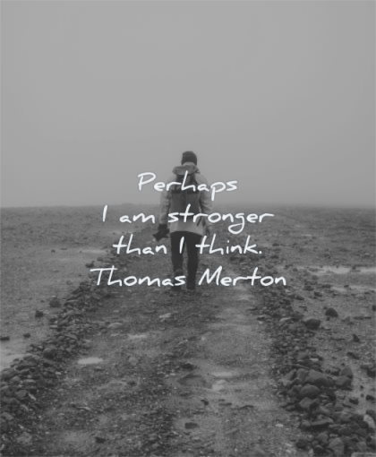 encouraging quotes perhaps stronger than think thomas merton wisdom man walking alone