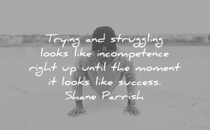 encouraging quotes trying struggling looks like incompetence right until moment success shane parrish wisdom