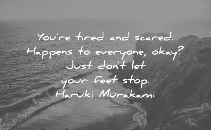 encouraging quotes you tired scared happens everyone okay just dont your feet stop haruki murakami wisdom