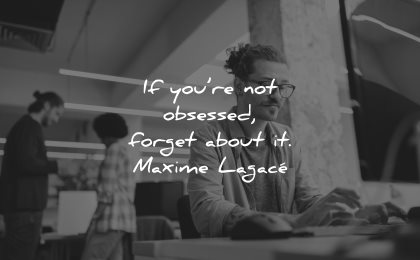 entrepreneur quotes not obsessed forget about maxime lagace wisdom man working