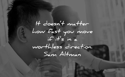 entrepreneur quotes doesnt matter how fast move worthless direction sam altman wisdom persons working