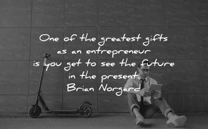 entrepreneur quotes greatest gifts future present brian norgard wisdom man sitting scooter