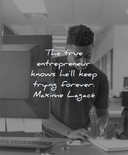 entrepreneur quotes true knows will keep trying forever maxime lagace wisdom young man working writing computer