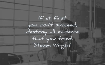 failure quotes first you dont succeed destroy evidence tried steven wright wisdom