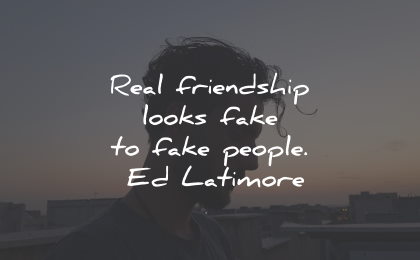 fake people quotes fake friends real looks ed latimore wisdom