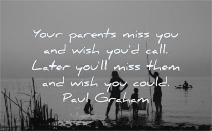 family quotes your parents miss you wish call later will them could paul graham wisdom water lake father mother