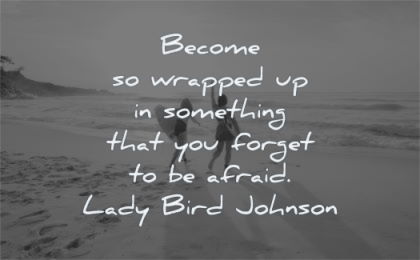 fear quotes become wrapped something forget afraid lady bird johnson wisdom beach people surf