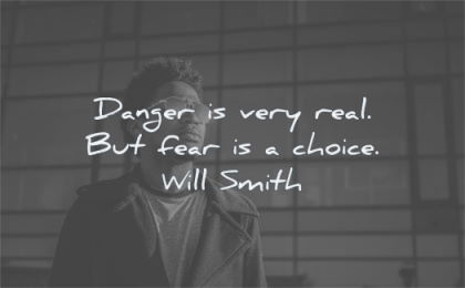 fear quotes danger very real choice will smith wisdom man