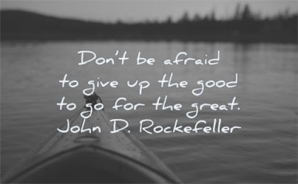 fear quotes dont afraid give good great john d rockefeller wisdom kayak water