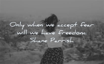 fear quotes only when accept will have freedom shane parrish wisdom woman