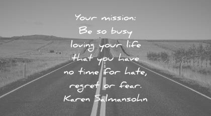 fear quotes your mission busy loving your life you have time hate regret karen salmansohn wisdom