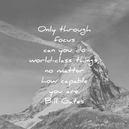 focus quotes only through can you world class things matter how capable are bill gates wisdom