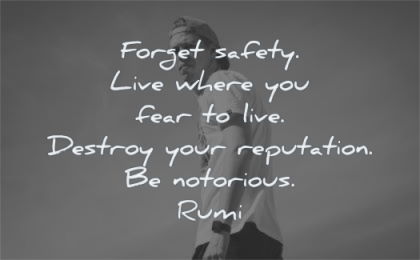 forget safety live where you fear destroy reputation notorious rumi wisdom